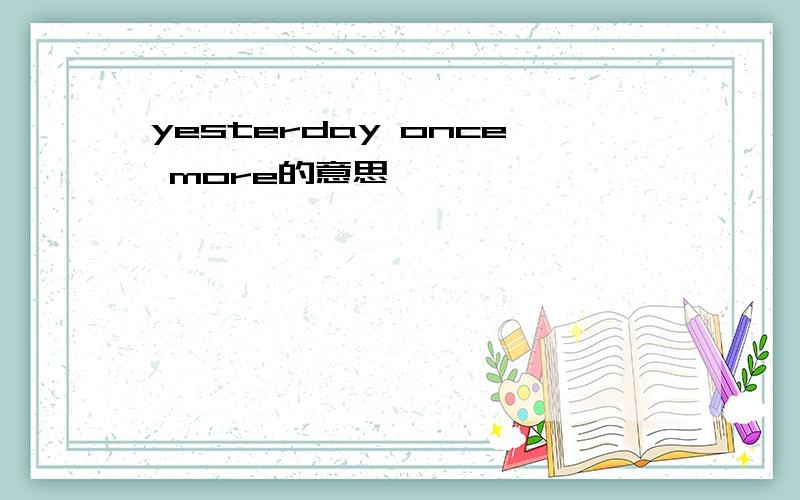 yesterday once more的意思