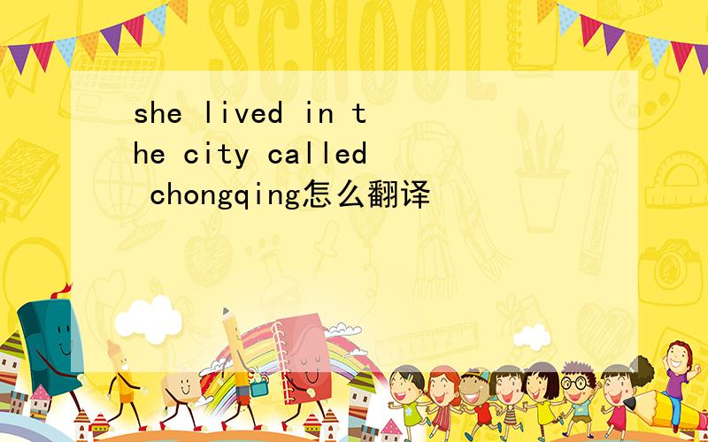 she lived in the city called chongqing怎么翻译