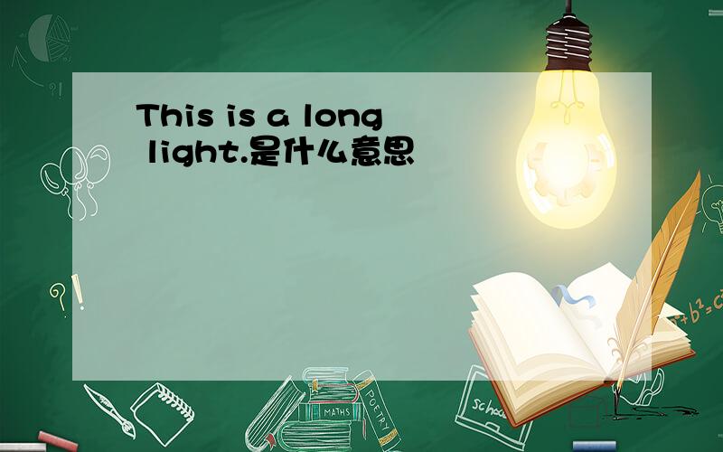 This is a long light.是什么意思