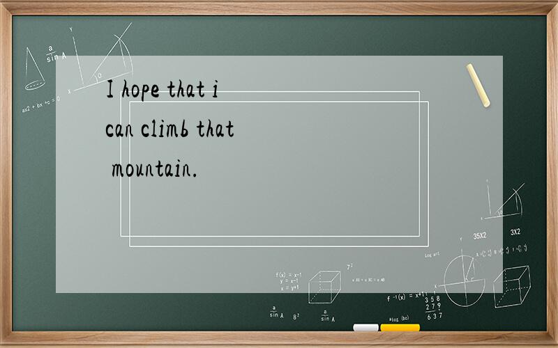 I hope that i can climb that mountain.