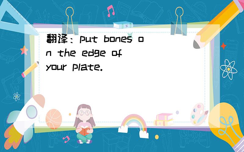 翻译：put bones on the edge of your plate.