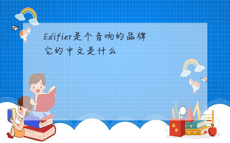 Edifier是个音响的品牌它的中文是什么