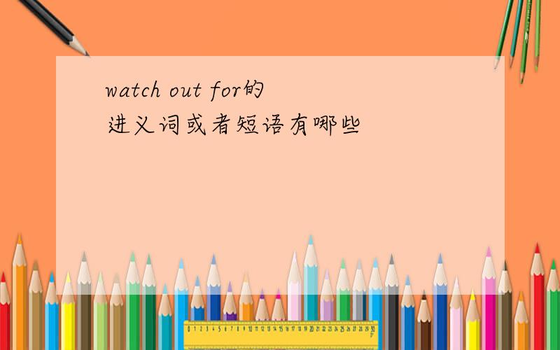 watch out for的进义词或者短语有哪些