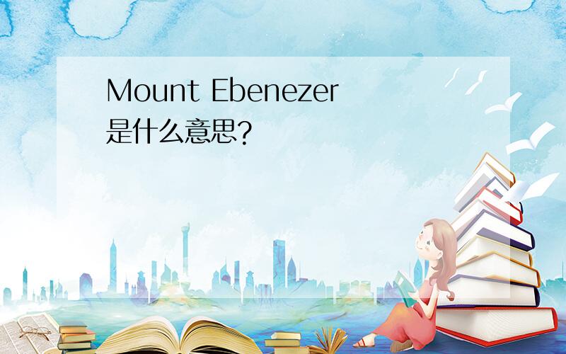 Mount Ebenezer是什么意思?