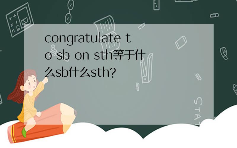 congratulate to sb on sth等于什么sb什么sth?