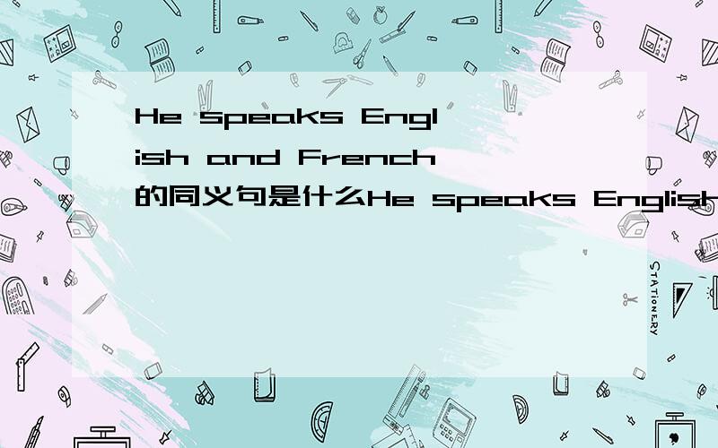 He speaks English and French的同义句是什么He speaks English_ _ _French