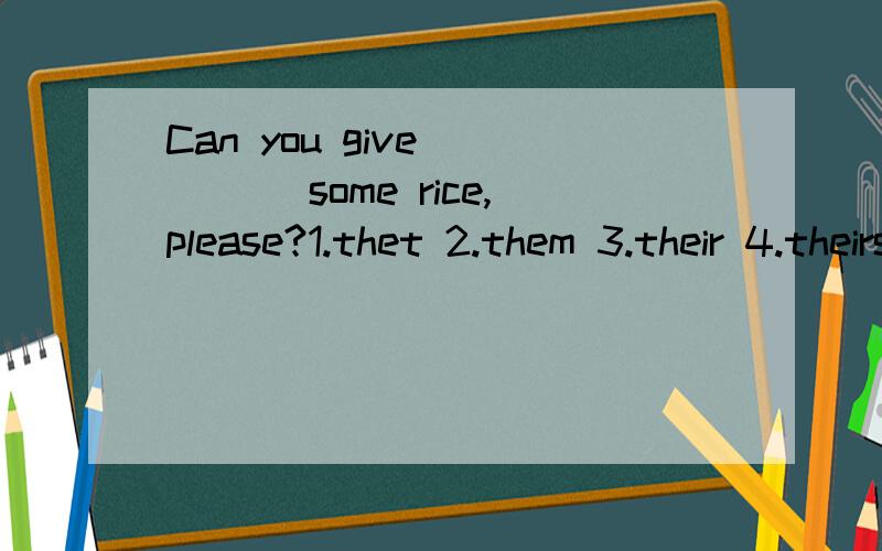 Can you give ____ some rice,please?1.thet 2.them 3.their 4.theirs