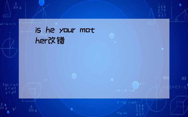 is he your mother改错