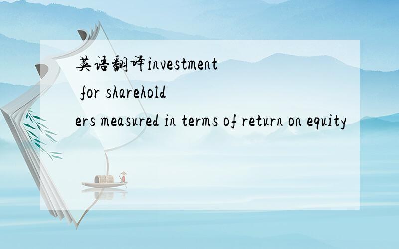 英语翻译investment for shareholders measured in terms of return on equity