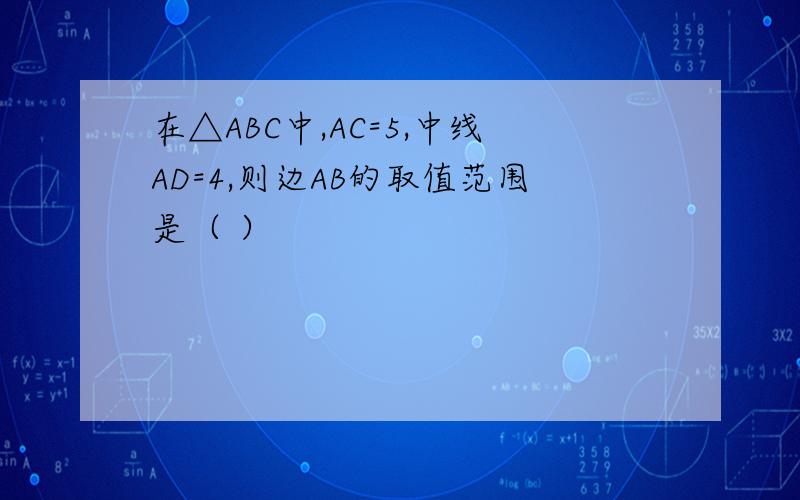 在△ABC中,AC=5,中线AD=4,则边AB的取值范围是（ ）