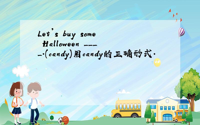 Let's buy some Halloween ____.(candy)用candy的正确形式.
