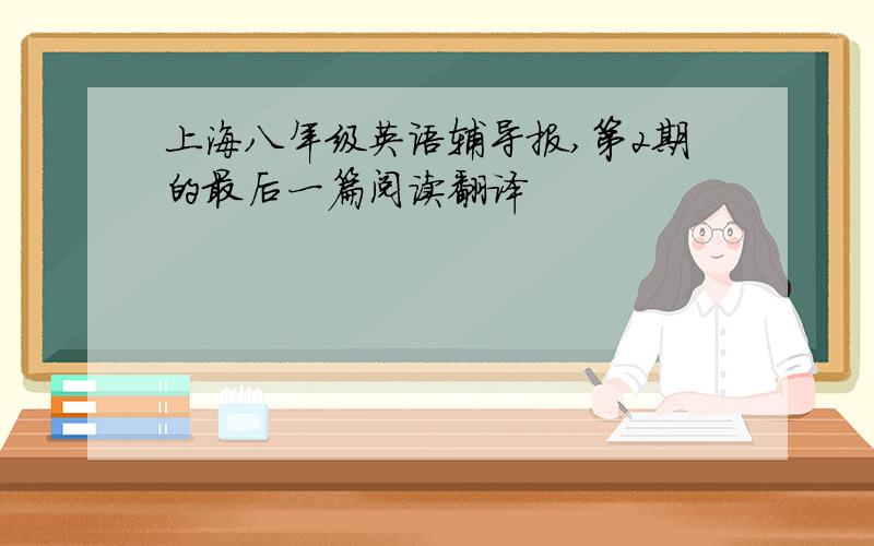 上海八年级英语辅导报,第2期的最后一篇阅读翻译