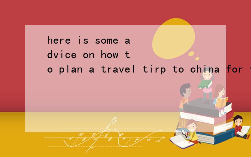 here is some advice on how to plan a travel tirp to china for you
