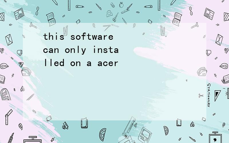 this software can only installed on a acer