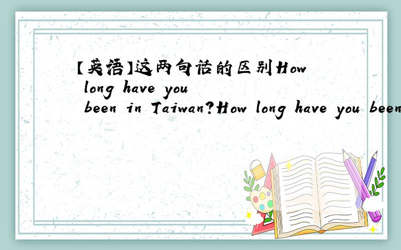 【英语】这两句话的区别How long have you been in Taiwan?How long have you been to Taiwan?两句话的区别在哪里你来台湾用了多长时间？.用How long have you get to Taiwan?不是更合适吗