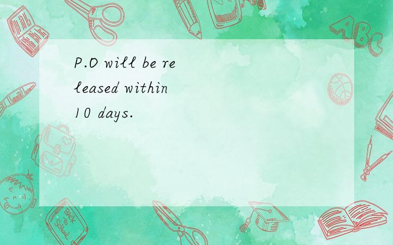 P.O will be released within 10 days.
