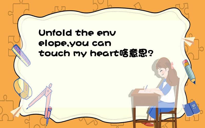 Unfold the envelope,you can touch my heart啥意思?