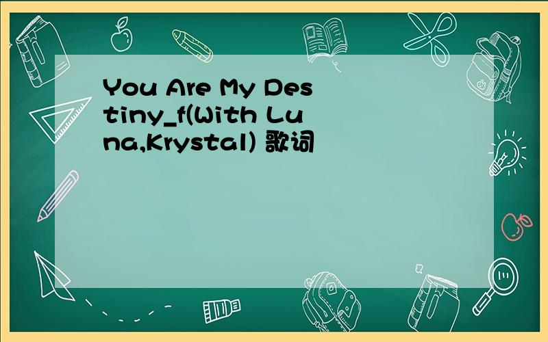 You Are My Destiny_f(With Luna,Krystal) 歌词