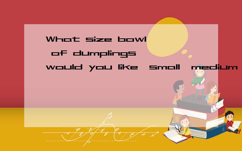 What size bowl of dumplings would you like,small,medium ____ large?A.and B.with C.or D.but