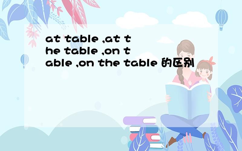 at table ,at the table ,on table ,on the table 的区别