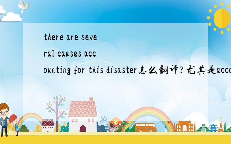 there are several causes accounting for this disaster怎么翻译?尤其是accounting for