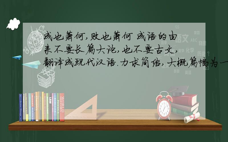成也萧何,败也萧何 成语的由来不要长篇大论,也不要古文,翻译成现代汉语.力求简洁,大概篇幅为一个成语故事就行.