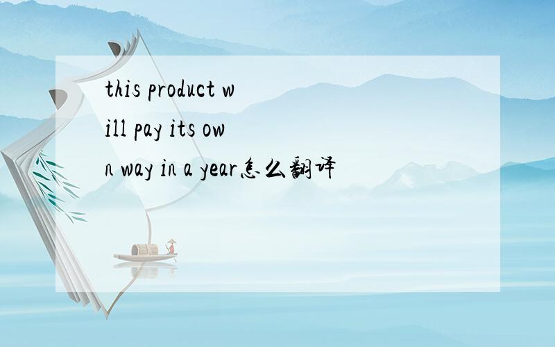 this product will pay its own way in a year怎么翻译