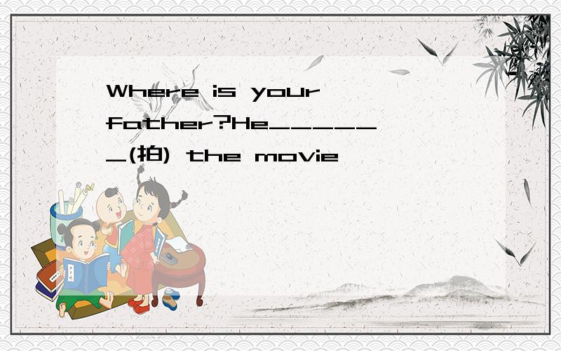 Where is your father?He______(拍) the movie