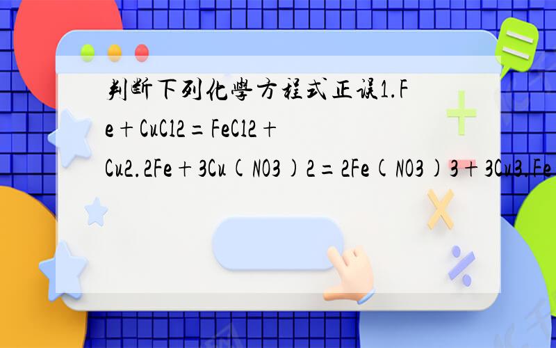 判断下列化学方程式正误1.Fe+CuCl2=FeCl2+Cu2.2Fe+3Cu(NO3)2=2Fe(NO3)3+3Cu3.Fe+CuO=Cu+FeO4.Fe+AgCl=FeCl2+2Ag不正确的是A：4 B：3 C：3 D：2说出理由