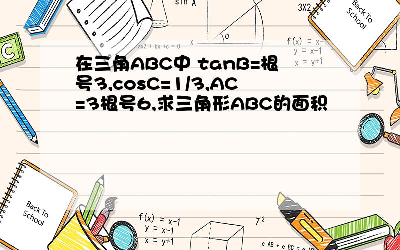 在三角ABC中 tanB=根号3,cosC=1/3,AC=3根号6,求三角形ABC的面积