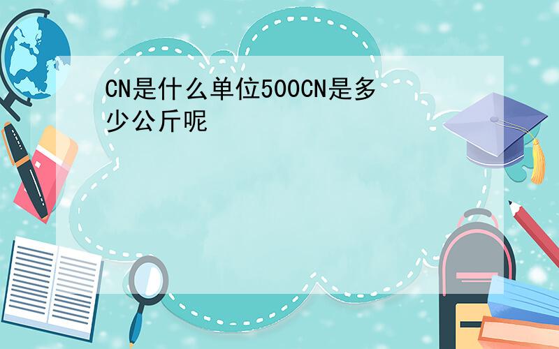 CN是什么单位500CN是多少公斤呢